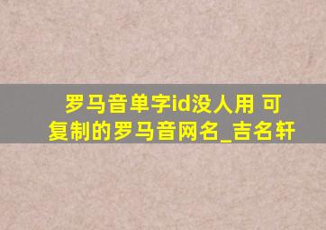 罗马音单字id没人用 可复制的罗马音网名_吉名轩